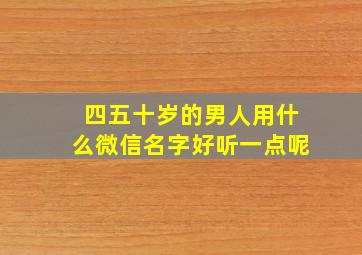 四五十岁的男人用什么微信名字好听一点呢