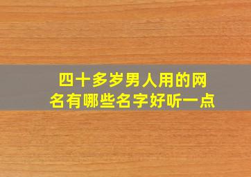 四十多岁男人用的网名有哪些名字好听一点