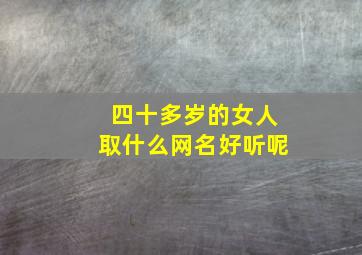 四十多岁的女人取什么网名好听呢