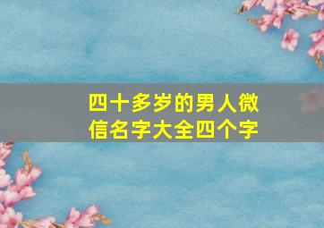 四十多岁的男人微信名字大全四个字