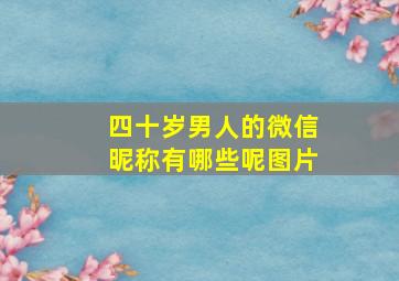 四十岁男人的微信昵称有哪些呢图片