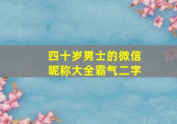 四十岁男士的微信昵称大全霸气二字