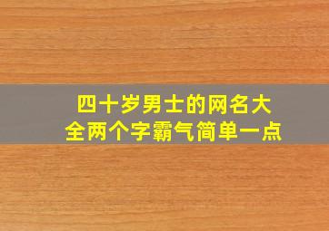 四十岁男士的网名大全两个字霸气简单一点