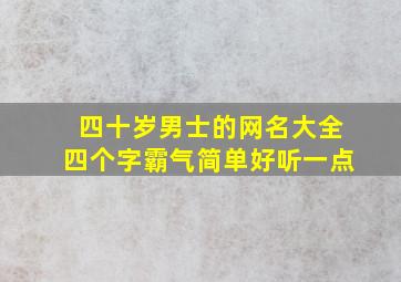 四十岁男士的网名大全四个字霸气简单好听一点