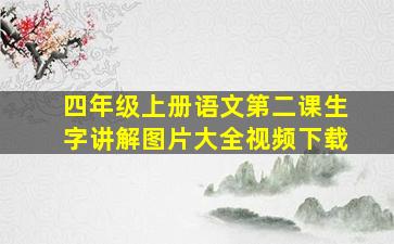 四年级上册语文第二课生字讲解图片大全视频下载