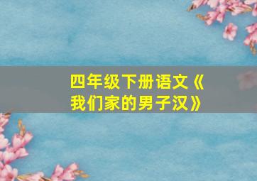 四年级下册语文《我们家的男子汉》