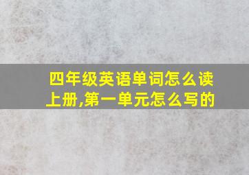 四年级英语单词怎么读上册,第一单元怎么写的