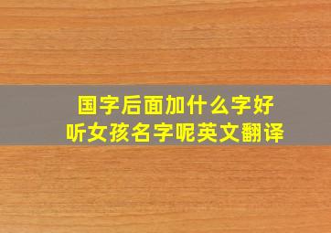 国字后面加什么字好听女孩名字呢英文翻译