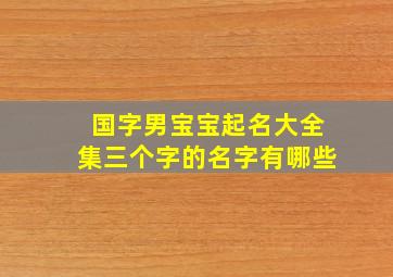 国字男宝宝起名大全集三个字的名字有哪些