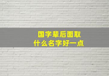 国字辈后面取什么名字好一点