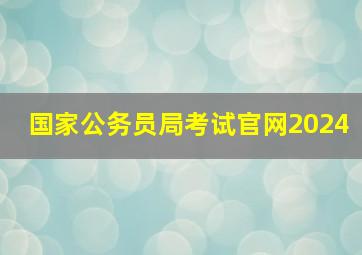 国家公务员局考试官网2024