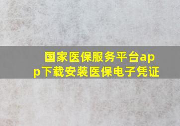 国家医保服务平台app下载安装医保电子凭证