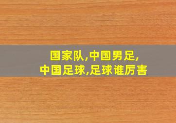 国家队,中国男足,中国足球,足球谁厉害