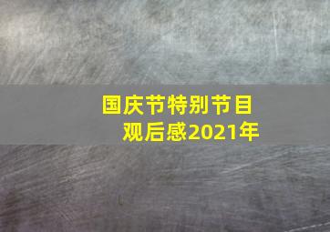 国庆节特别节目观后感2021年