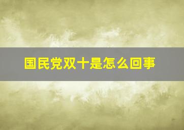 国民党双十是怎么回事