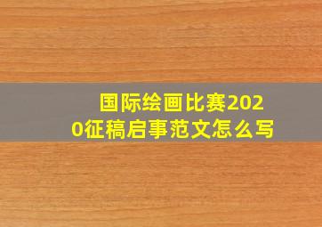 国际绘画比赛2020征稿启事范文怎么写