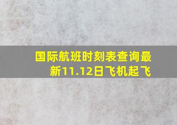 国际航班时刻表查询最新11.12日飞机起飞