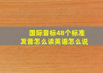 国际音标48个标准发音怎么读英语怎么说