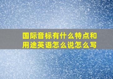 国际音标有什么特点和用途英语怎么说怎么写