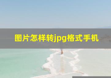 图片怎样转jpg格式手机