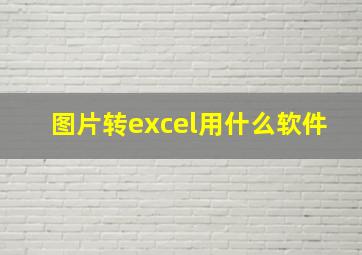 图片转excel用什么软件