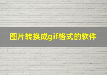 图片转换成gif格式的软件