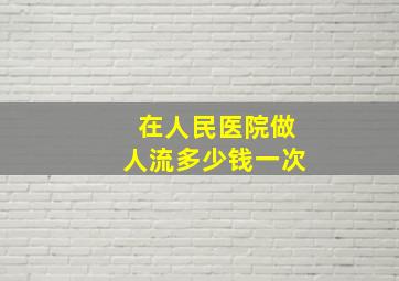 在人民医院做人流多少钱一次