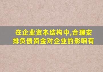 在企业资本结构中,合理安排负债资金对企业的影响有