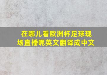 在哪儿看欧洲杯足球现场直播呢英文翻译成中文