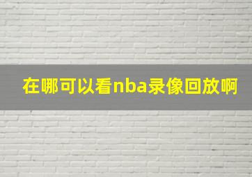 在哪可以看nba录像回放啊