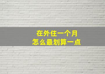 在外住一个月怎么最划算一点