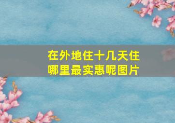 在外地住十几天住哪里最实惠呢图片