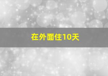 在外面住10天