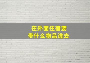 在外面住宿要带什么物品进去