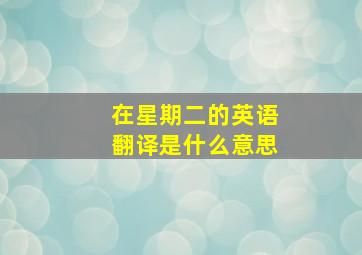 在星期二的英语翻译是什么意思