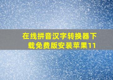 在线拼音汉字转换器下载免费版安装苹果11