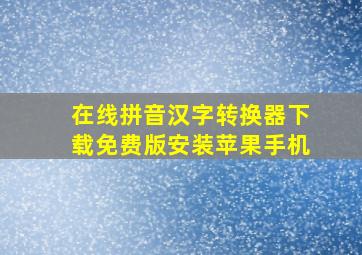 在线拼音汉字转换器下载免费版安装苹果手机