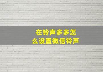 在铃声多多怎么设置微信铃声