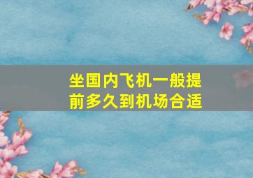 坐国内飞机一般提前多久到机场合适