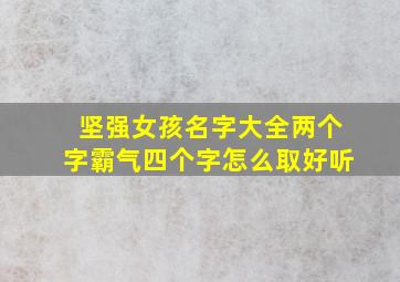 坚强女孩名字大全两个字霸气四个字怎么取好听