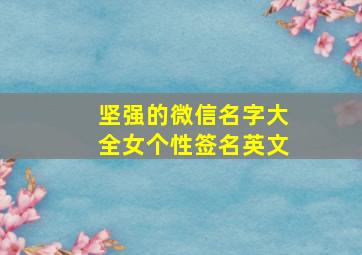 坚强的微信名字大全女个性签名英文