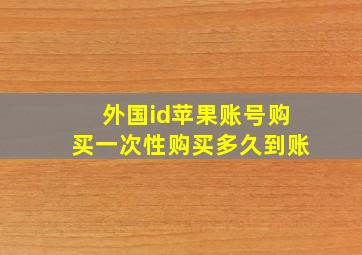 外国id苹果账号购买一次性购买多久到账