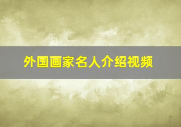 外国画家名人介绍视频