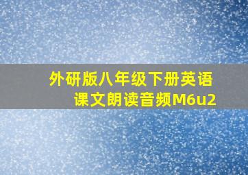 外研版八年级下册英语课文朗读音频M6u2