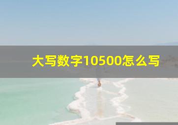 大写数字10500怎么写