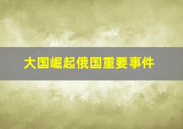 大国崛起俄国重要事件