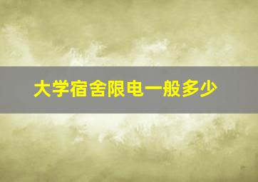 大学宿舍限电一般多少