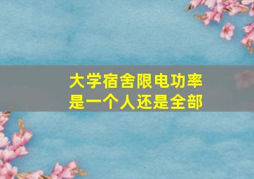 大学宿舍限电功率是一个人还是全部