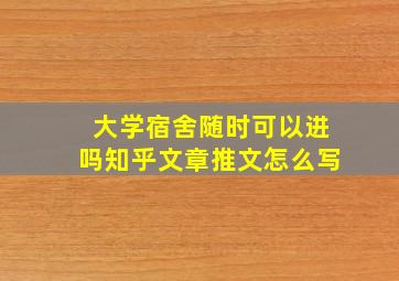 大学宿舍随时可以进吗知乎文章推文怎么写