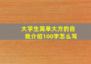 大学生简单大方的自我介绍100字怎么写